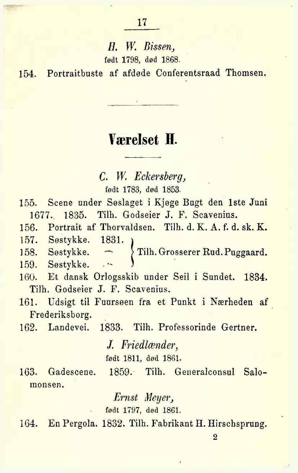 Grosserer Rud. Puggaard. 159. Søstykke. - ) 160. Et dansk Orlogsskib under Seil i Sundet. 1834. Tilh. Godseier J. F. Scavenius. 161.