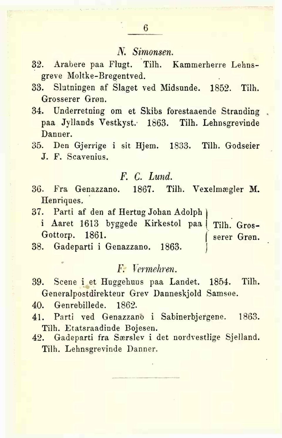 Fra Genazzano. 1867. Tilh. Vexelmægler M. Henriques. 37. Parti af den af Hertug Johan Adolph i Aaret 1613 byggede Kirkestol paa j Tilh. Gros- Gottorp. 1861. I serer Grøn. 38. Gadeparti i Genazzano.