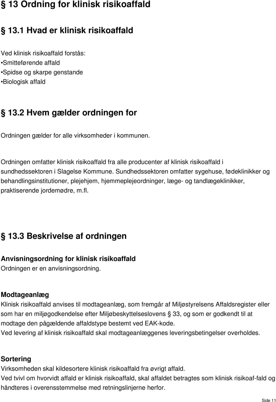 Ordningen omfatter klinisk risikoaffald fra alle producenter af klinisk risikoaffald i sundhedssektoren i Slagelse Kommune.