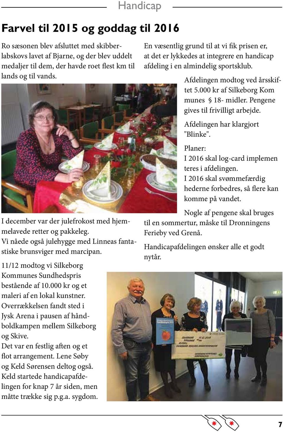 11/12 modtog vi Silkeborg Kommunes Sundhedspris bestående af 10.000 kr og et maleri af en lokal kunstner. Overrækkelsen fandt sted i Jysk Arena i pausen af håndboldkampen mellem Silkeborg og Skive.