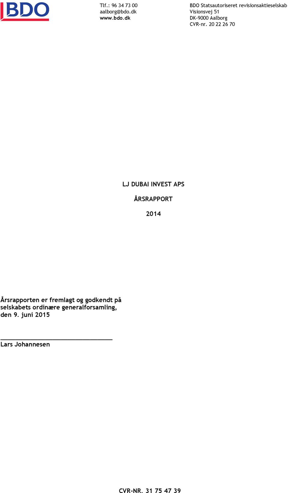 20 22 26 7020222670 LJ DUBAI INVEST APS ÅRSRAPPORT Årsrapport 2014 Årsrapporten