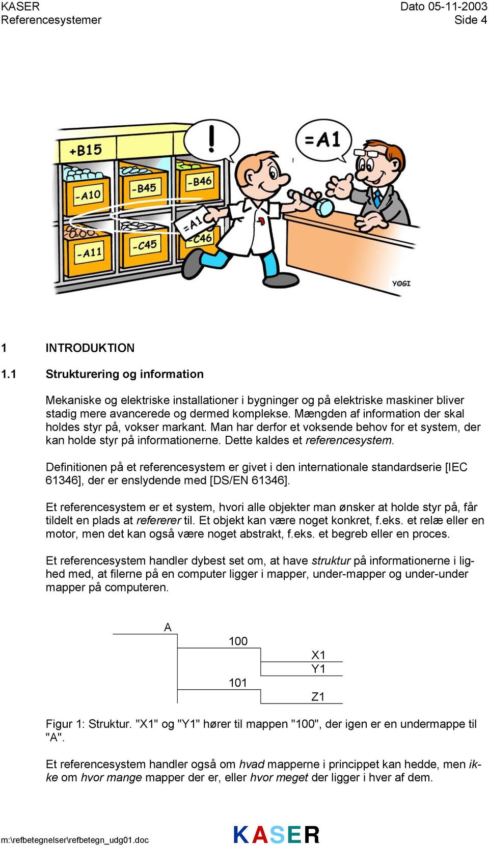 Definitionen på et referencesystem er givet i den internationale standardserie [IEC 61346], der er enslydende med [DS/EN 61346].