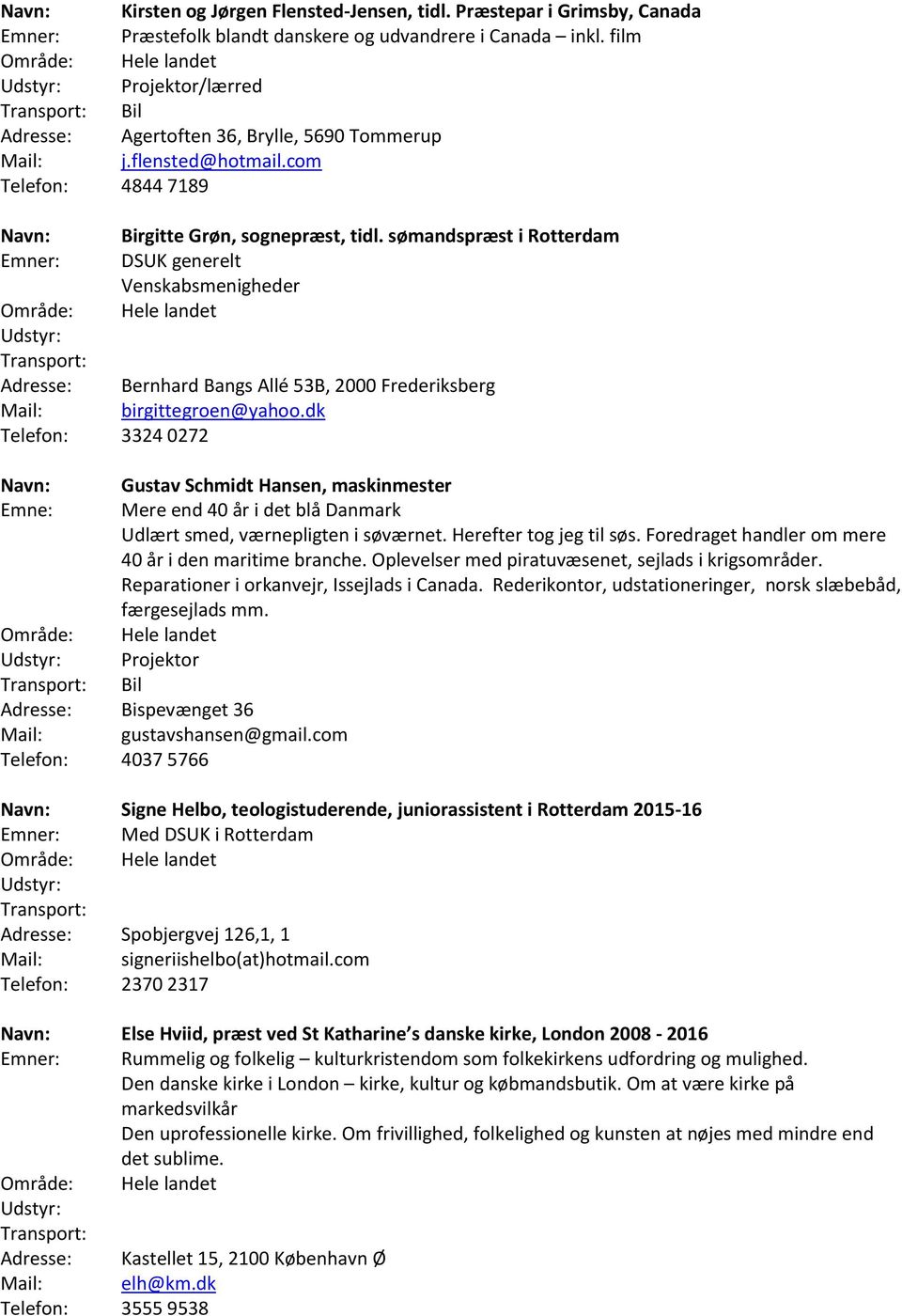sømandspræst i Rotterdam Emner: DSUK generelt Venskabsmenigheder Adresse: Bernhard Bangs Allé 53B, 2000 Frederiksberg Mail: birgittegroen@yahoo.