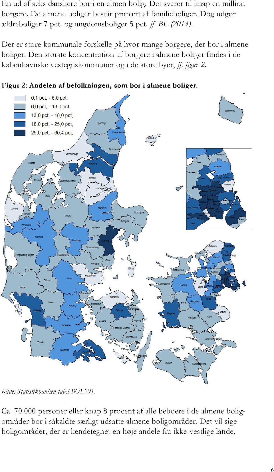 Den største koncentration af borgere i almene boliger findes i de københavnske vestegnskommuner og i de store byer, jf. figur 2.