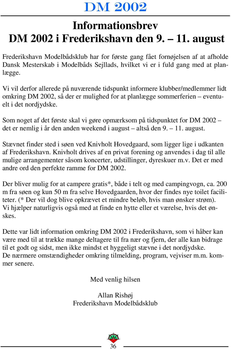 Vi vil derfor allerede på nuværende tidspunkt informere klubber/medlemmer lidt omkring DM 2002, så der er mulighed for at planlægge sommerferien eventuelt i det nordjydske.