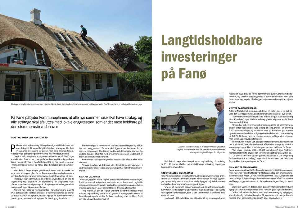 LEIF HANSGAARD På Fanø, Mandø, Rømø og Sild og de øvrige øer i Vadehavet ved man det godt: Et smukt langtidsholdbart stråtag er ikke blot en fornuftig investering for ejeren, men også givende for