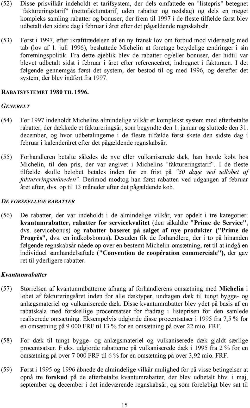 (53) Først i 1997, efter ikrafttrædelsen af en ny fransk lov om forbud mod videresalg med tab (lov af 1. juli 1996), besluttede Michelin at foretage betydelige ændringer i sin forretningspolitik.