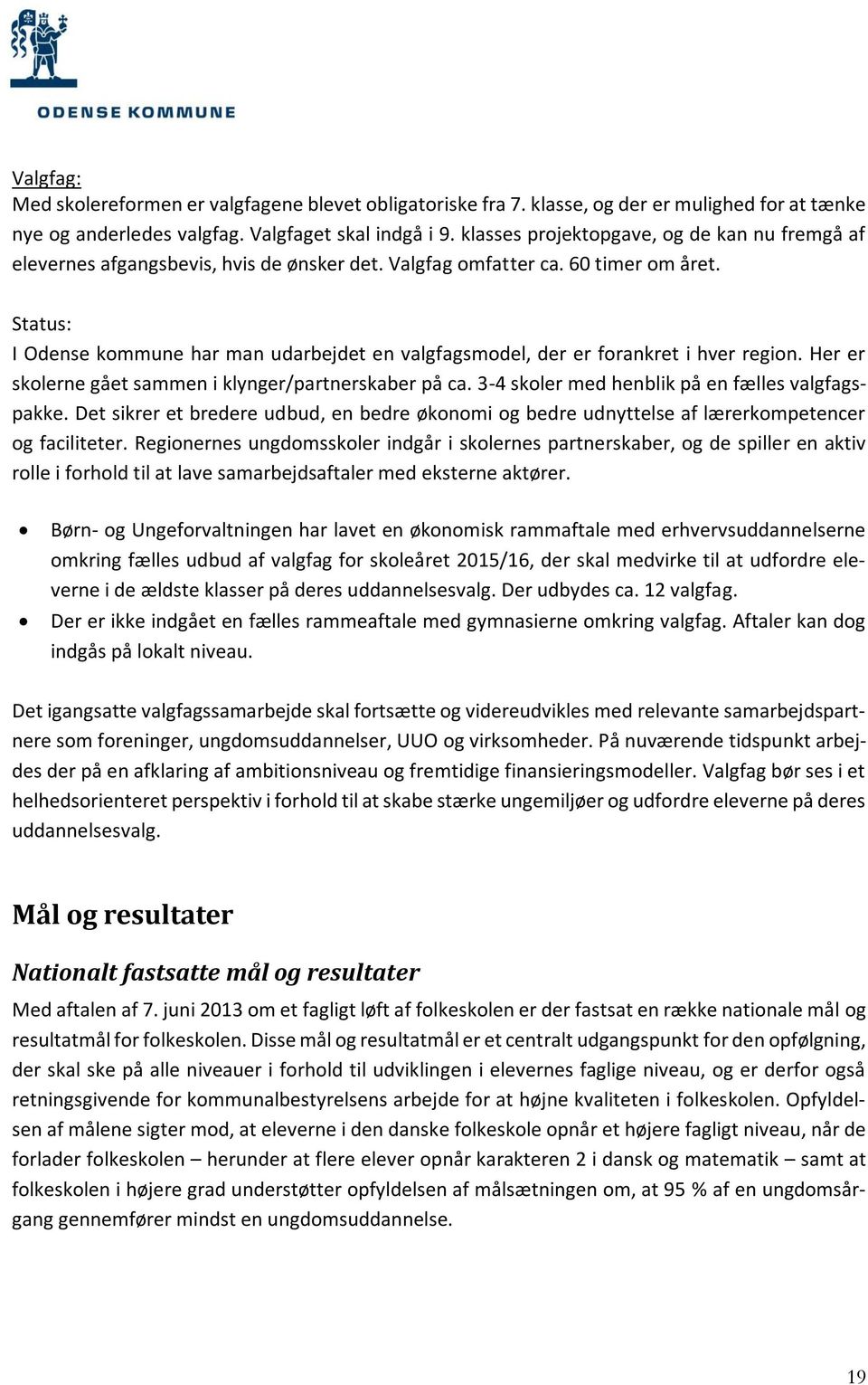 Status: I Odense kommune har man udarbejdet en valgfagsmodel, der er forankret i hver region. Her er skolerne gået sammen i klynger/partnerskaber på ca.
