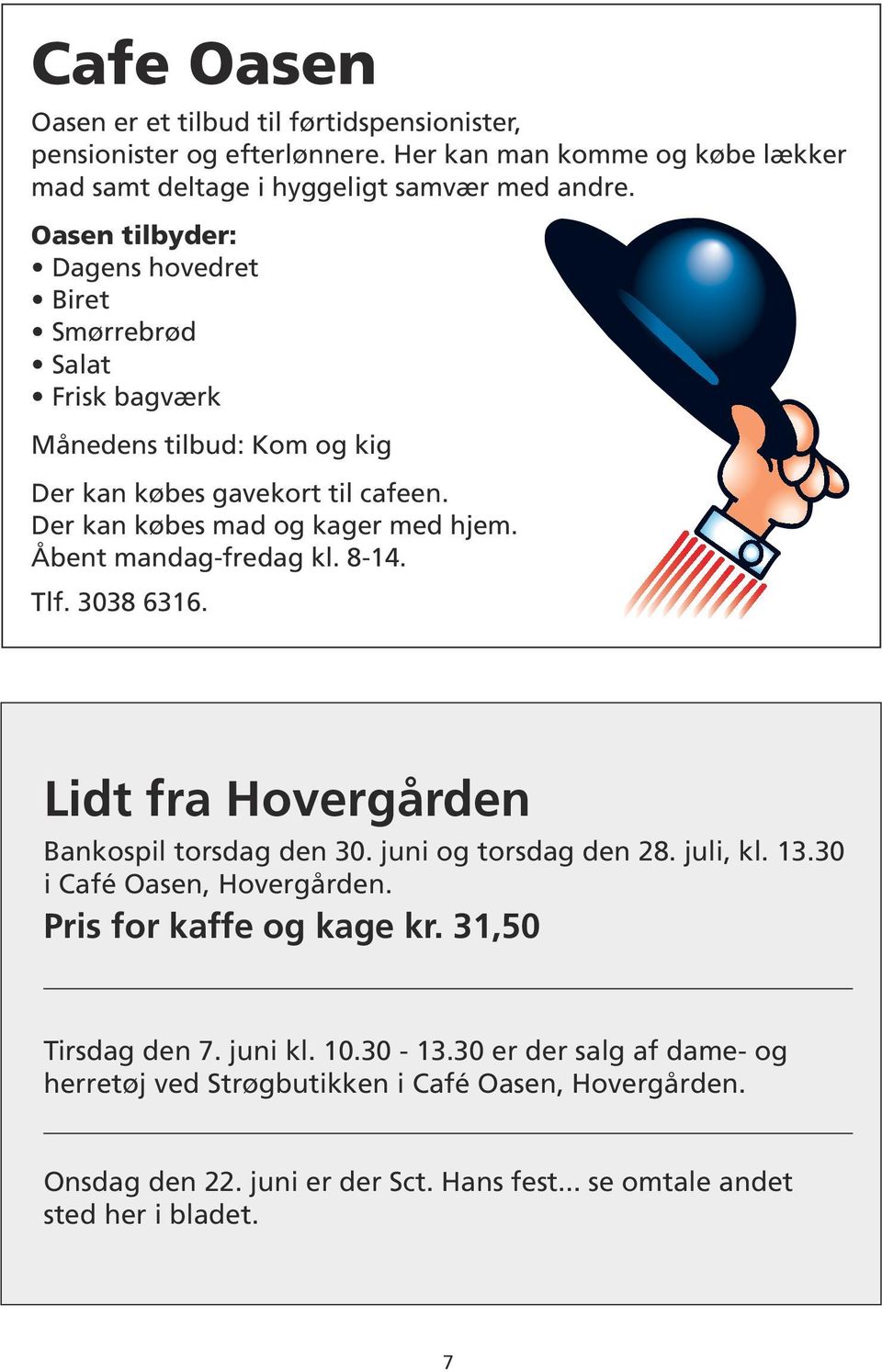 Tlf. 3038 6316. Nærmere dig Lidt fra Hovergården Bankospil torsdag den 30. juni og torsdag den 28. juli, kl. 13.30 i Café Oasen, Hovergården. Pris for kaffe og kage kr. 31,50 Tirsdag den 7. juni kl.
