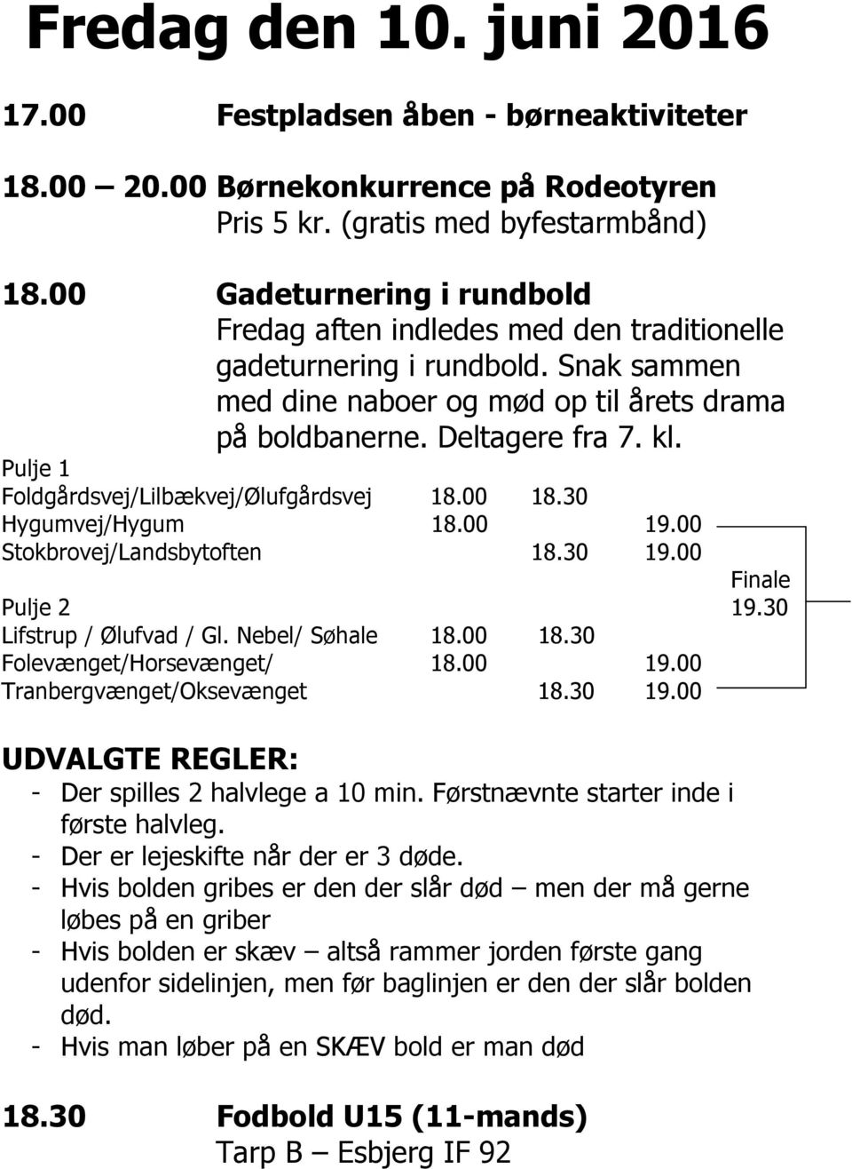 Pulje 1 Foldgårdsvej/Lilbækvej/Ølufgårdsvej 18.00 18.30 Hygumvej/Hygum 18.00 19.00 Stokbrovej/Landsbytoften 18.30 19.00 Finale Pulje 2 19.30 Lifstrup / Ølufvad / Gl. Nebel/ Søhale 18.00 18.30 Folevænget/Horsevænget/ 18.