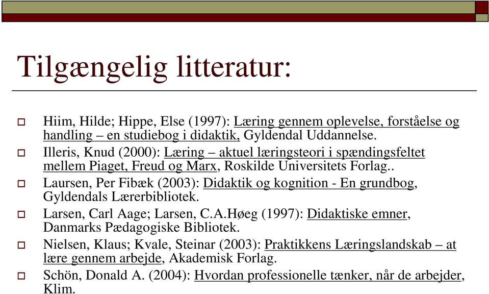 . Laursen, Per Fibæk (2003): Didaktik og kognition - En grundbog, Gyldendals Lærerbibliotek. Larsen, Carl Aa
