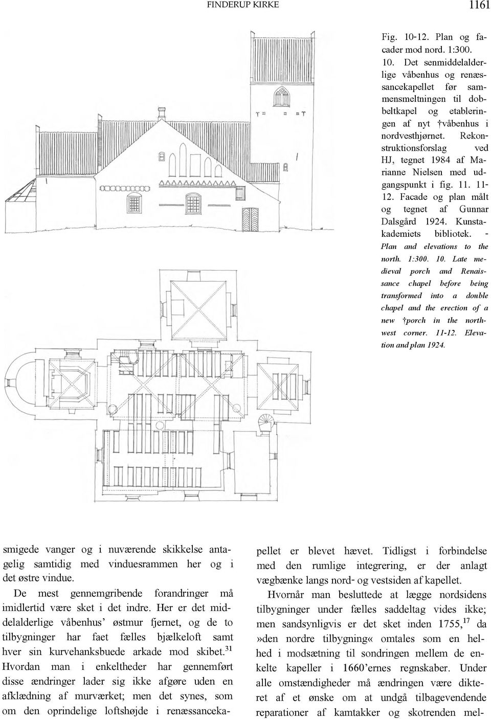 - Plan and elevations to the north. 1:300. 10. Late medieval porch and Renaissance chapel before being transformed into a double chapel and the erection of a new porch in the northwest corner. 11-12.