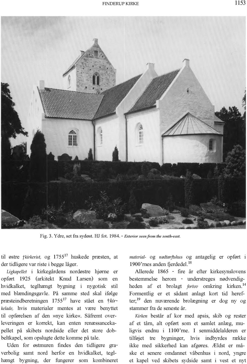 På samme sted skal ifølge præsteindberetningen 1755 17 have stået en kirkelade, hvis materialer mentes at være benyttet til opførelsen af den»nye kirke«.