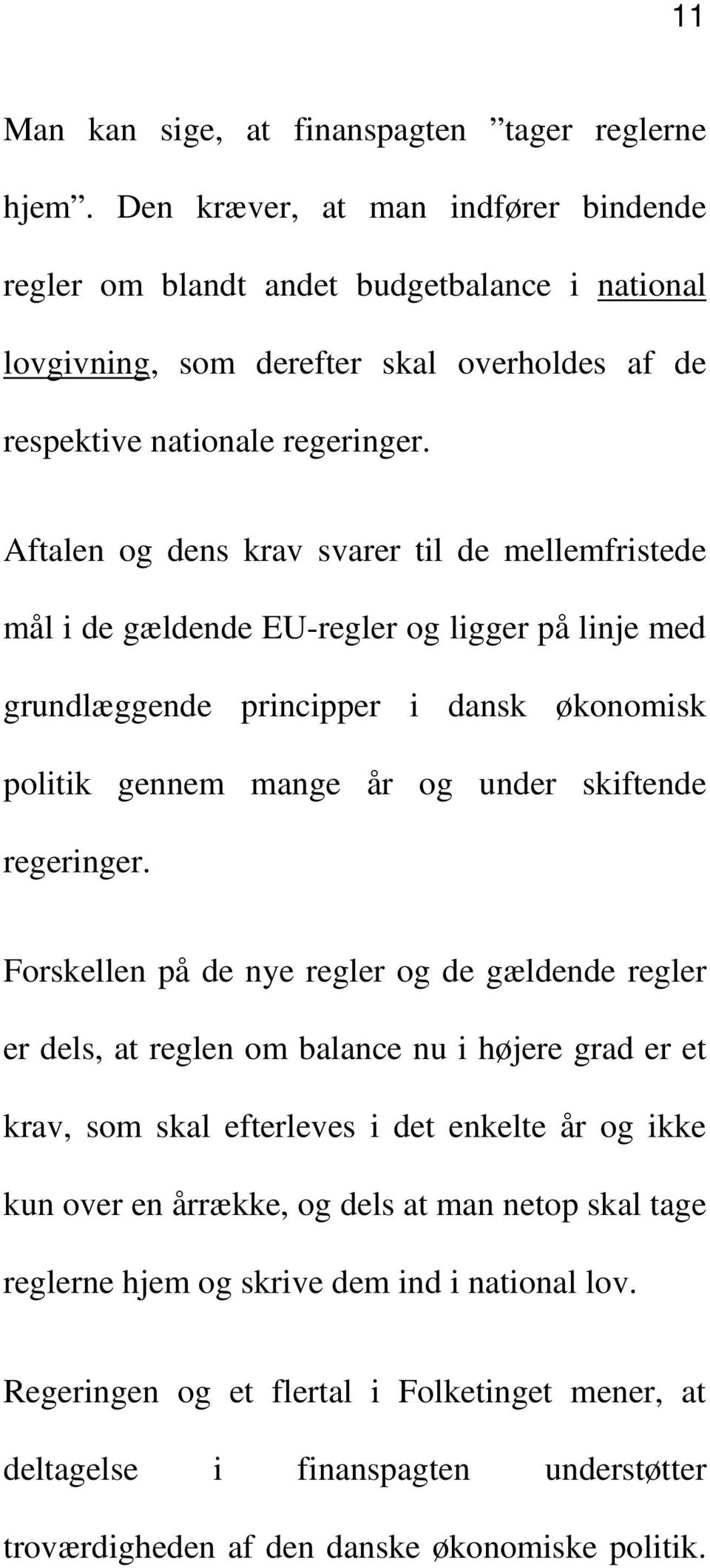 Aftalen og dens krav svarer til de mellemfristede mål i de gældende EU-regler og ligger på linje med grundlæggende principper i dansk økonomisk politik gennem mange år og under skiftende regeringer.