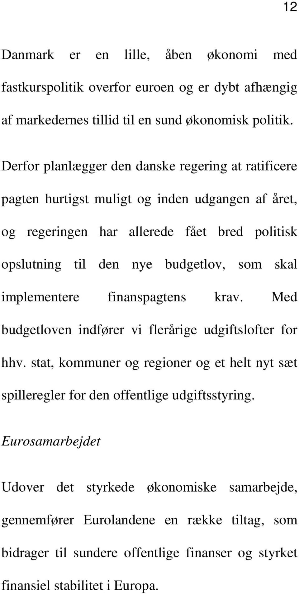 budgetlov, som skal implementere finanspagtens krav. Med budgetloven indfører vi flerårige udgiftslofter for hhv.