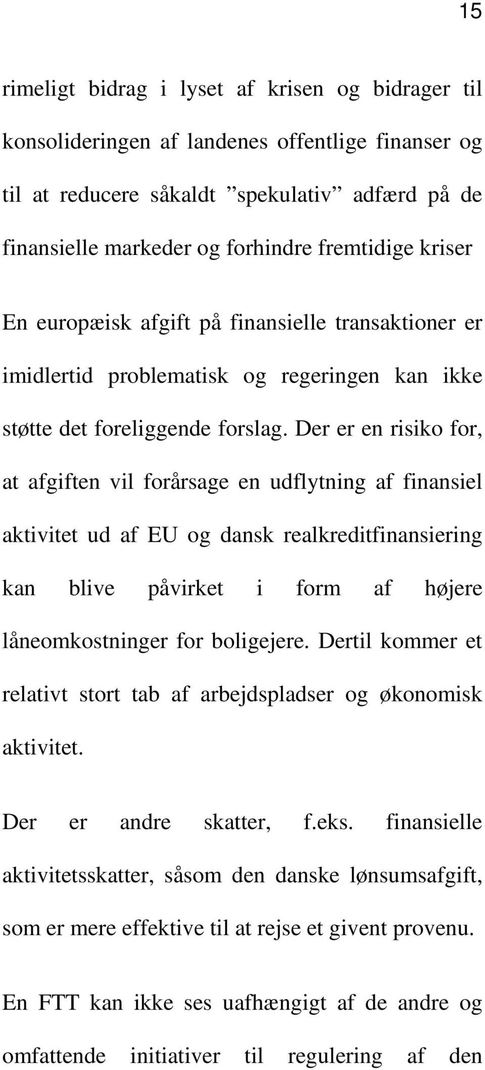 Der er en risiko for, at afgiften vil forårsage en udflytning af finansiel aktivitet ud af EU og dansk realkreditfinansiering kan blive påvirket i form af højere låneomkostninger for boligejere.