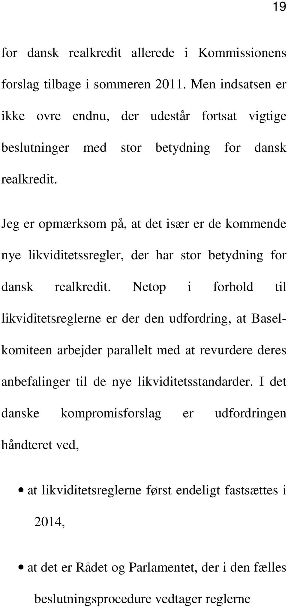 Jeg er opmærksom på, at det især er de kommende nye likviditetssregler, der har stor betydning for dansk realkredit.
