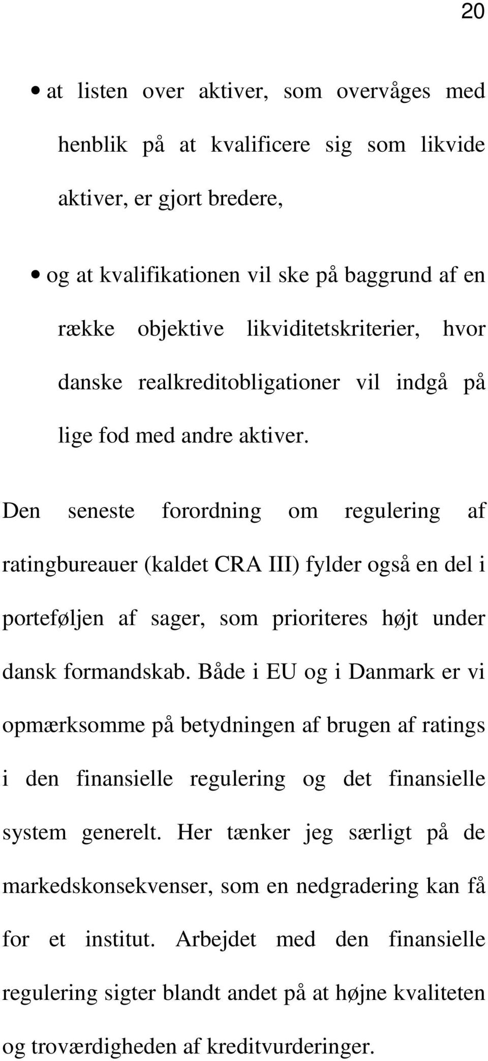 Den seneste forordning om regulering af ratingbureauer (kaldet CRA III) fylder også en del i porteføljen af sager, som prioriteres højt under dansk formandskab.