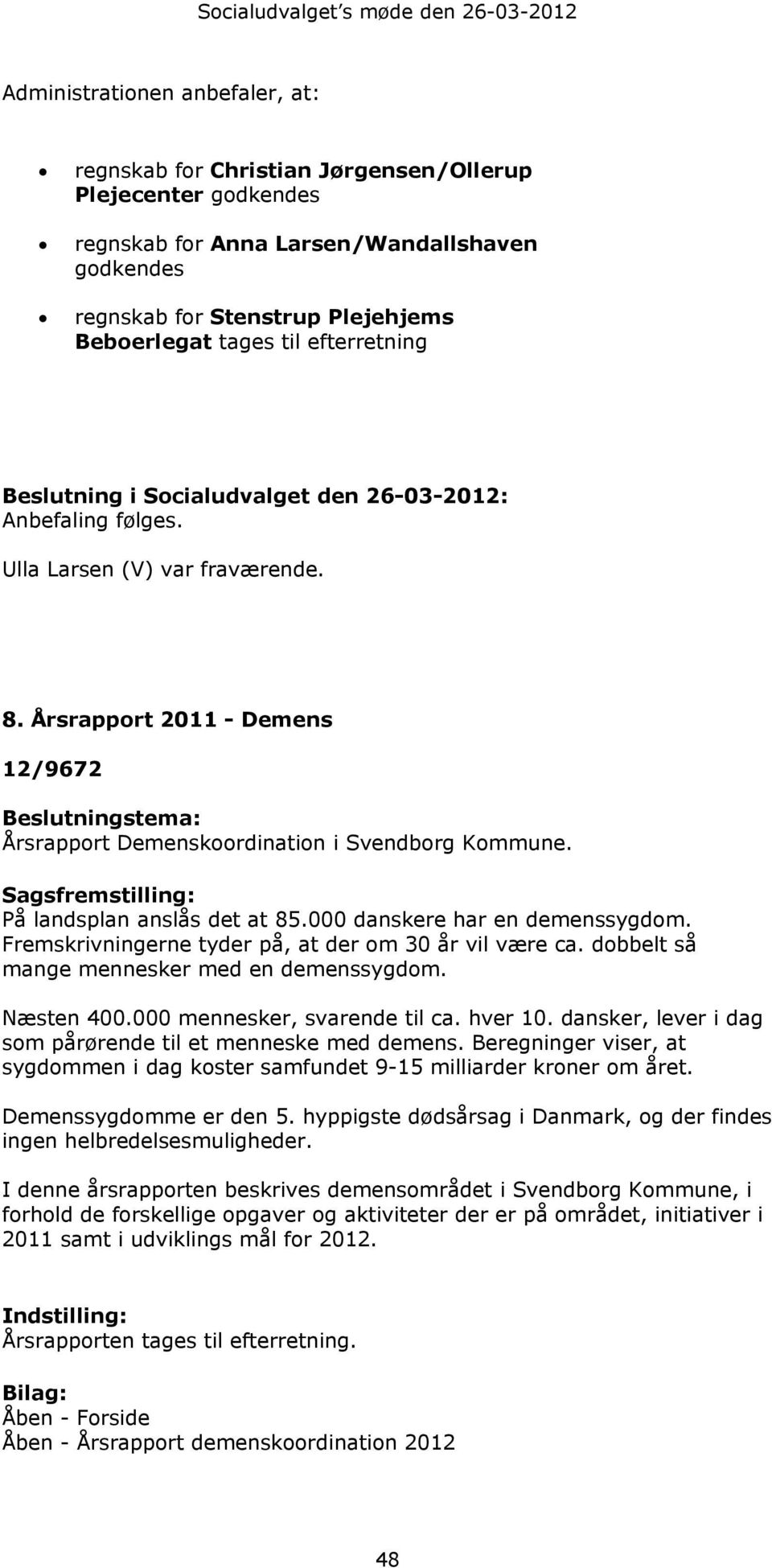 Årsrapport 2011 - Demens 12/9672 Beslutningstema: Årsrapport Demenskoordination i Svendborg Kommune. Sagsfremstilling: På landsplan anslås det at 85.000 danskere har en demenssygdom.