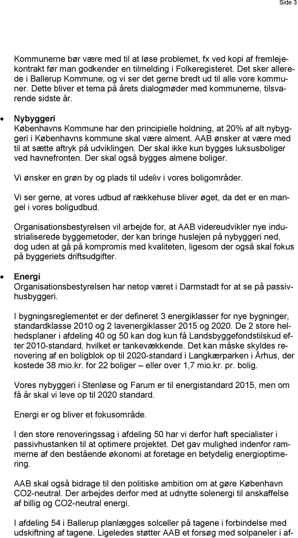 Nybyggeri Københavns Kommune har den principielle holdning, at 20% af alt nybyggeri i Københavns kommune skal være alment. AAB ønsker at være med til at sætte aftryk på udviklingen.