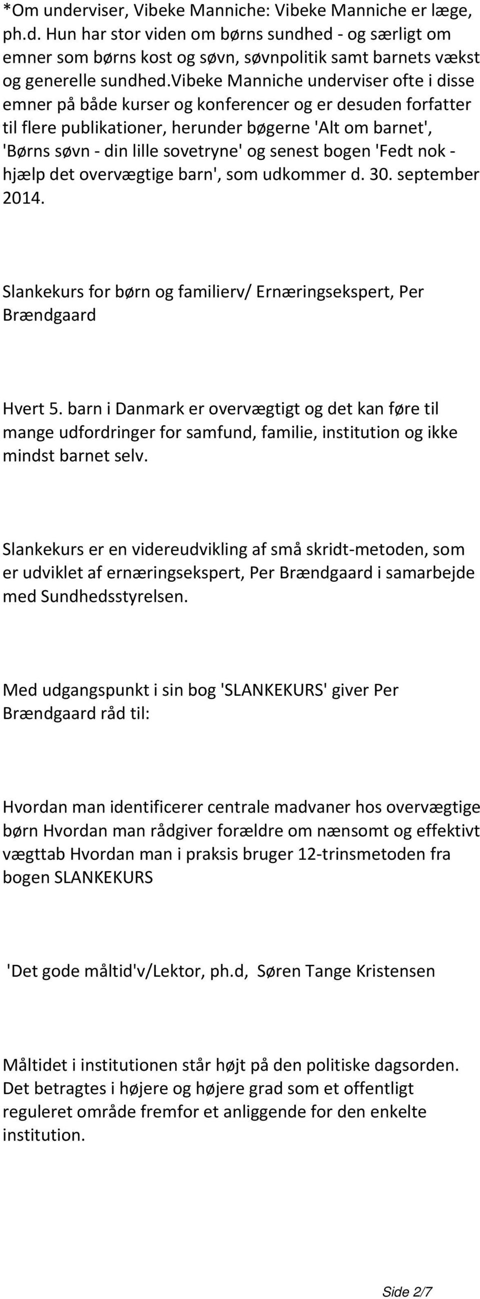 nok - hjælp det overvægtige barn', som udkommer d. 30. september 2014. Slankekurs for børn og familierv/ Ernæringsekspert, Per Brændgaard Hvert 5.