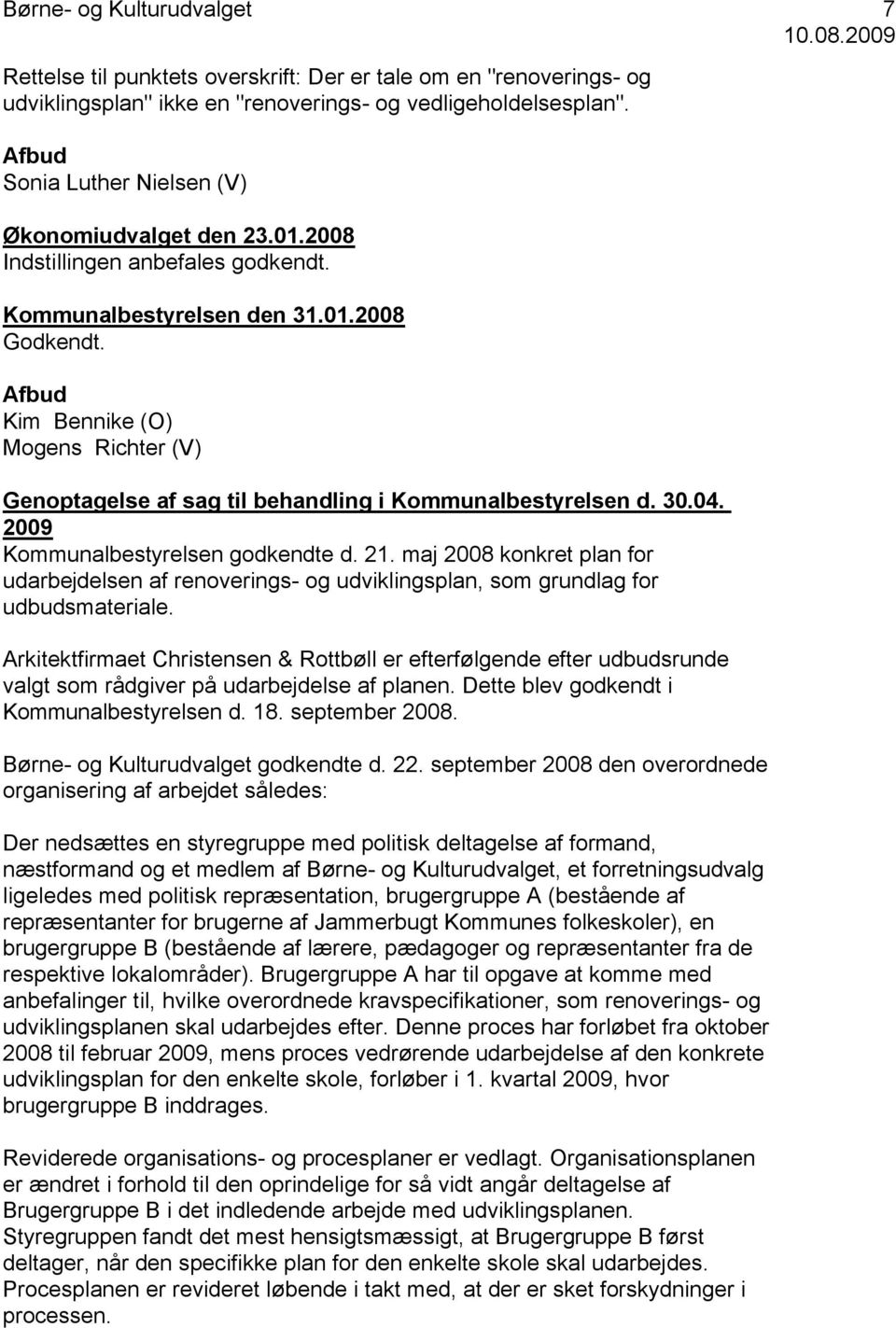 Afbud Kim Bennike (O) Mogens Richter (V) Genoptagelse af sag til behandling i Kommunalbestyrelsen d. 30.04. 2009 Kommunalbestyrelsen godkendte d. 21.