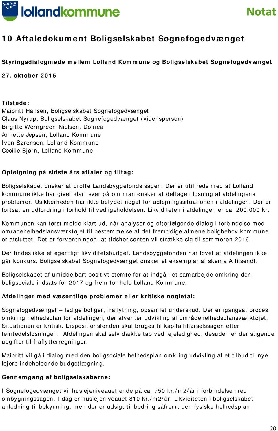 Ivan Sørensen, Lolland Kommune Cecilie Bjørn, Lolland Kommune Opfølgning på sidste års aftaler og tiltag: Boligselskabet ønsker at drøfte Landsbyggefonds sagen.