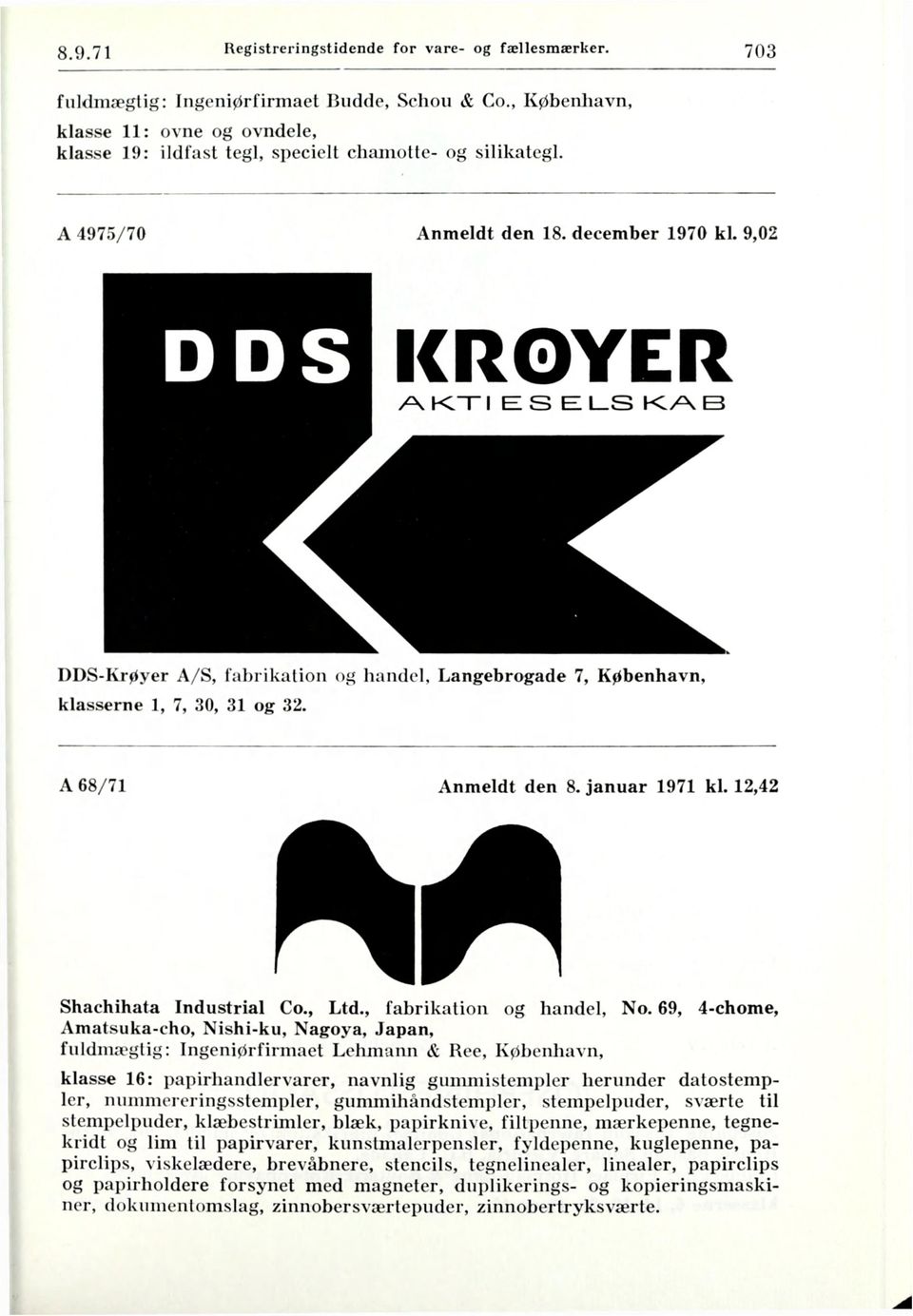 9,02 DDS KROYER /\ K~r I e: s e: i_s k/\ b DDS-Krøyer A/S, fabrikation og handel, Langebrogade 7, København, klasserne 1, 7, 30, 31 og 32. A68/71 Anmeldt den 8. januar 1971 kl.