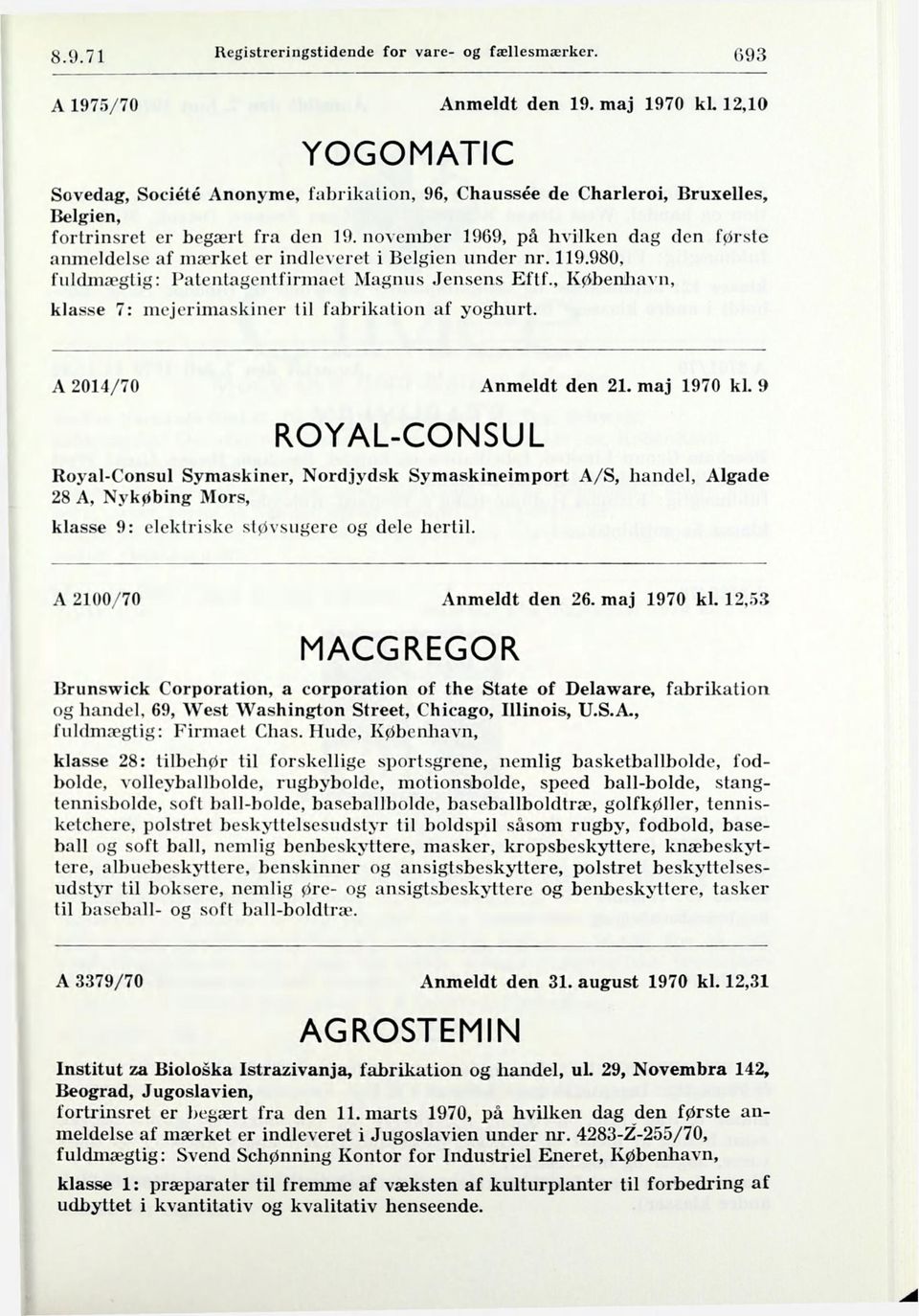 november 1969, på hvilken dag den første anmeldelse af mærket er indleveret i Belgien nnder nr. 119.980, fuldmægtig: Patentagentfirmaet Magnus Jensens Eftf.