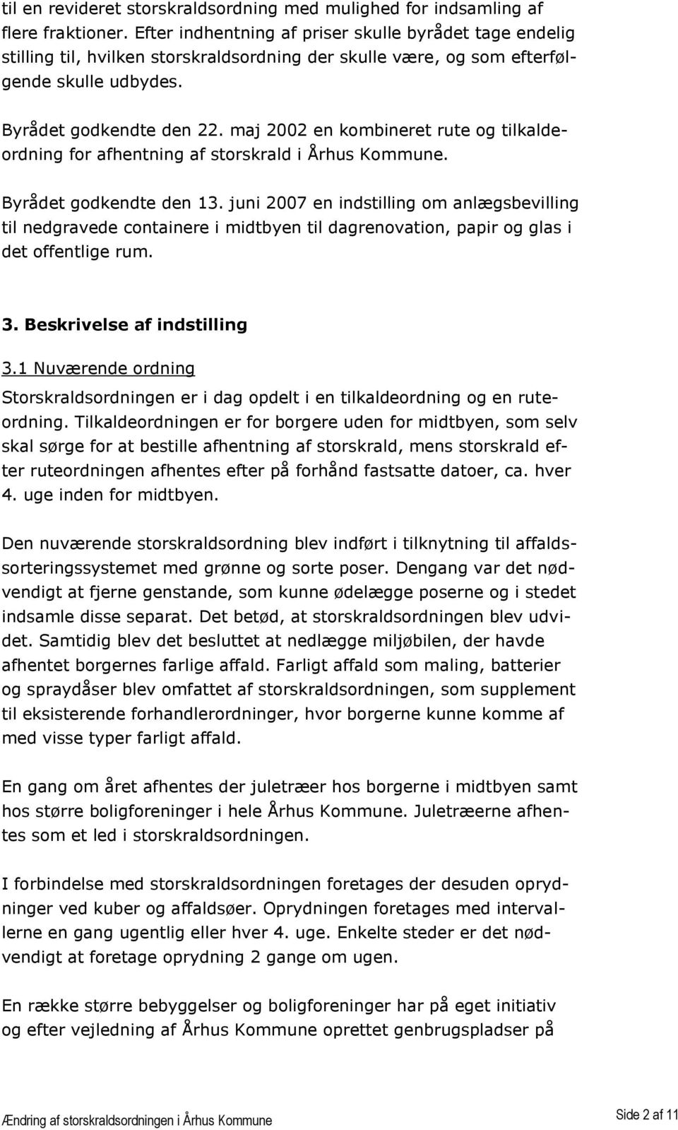 maj 2002 en kombineret rute og tilkaldeordning for afhentning af storskrald i Århus Kommune. Byrådet godkendte den 13.