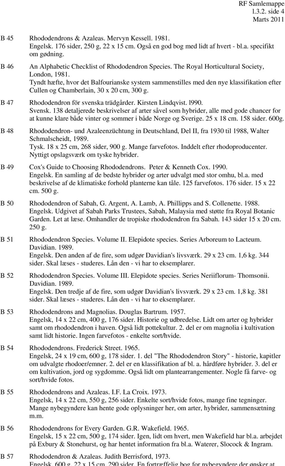 Tyndt hæfte, hvor det Balfourianske system sammenstilles med den nye klassifikation efter Cullen og Chamberlain, 30 x 20 cm, 300 g. B 47 Rhododendron för svenska trädgårder. Kirsten Lindqvist. l990.