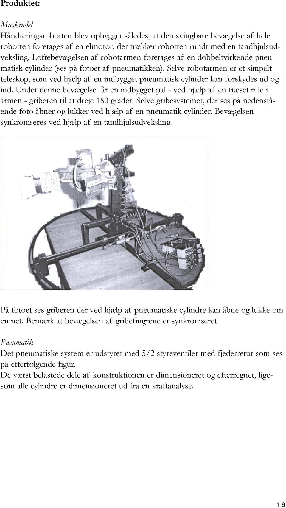 Selve robotarmen er et simpelt teleskop, som ved hjælp af en indbygget pneumatisk cylinder kan forskydes ud og ind.