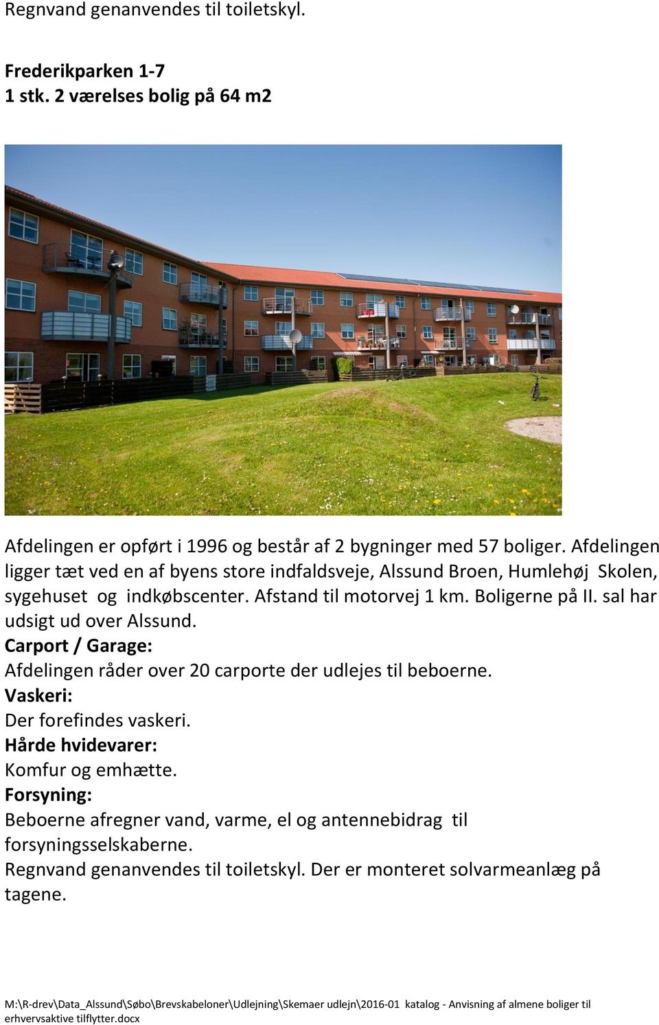 Boligerne på II. sal har udsigt ud over Alssund. Carport / Garage: Afdelingen råder over 20 carporte der udlejes til beboerne. Vaskeri: Der forefindes vaskeri.