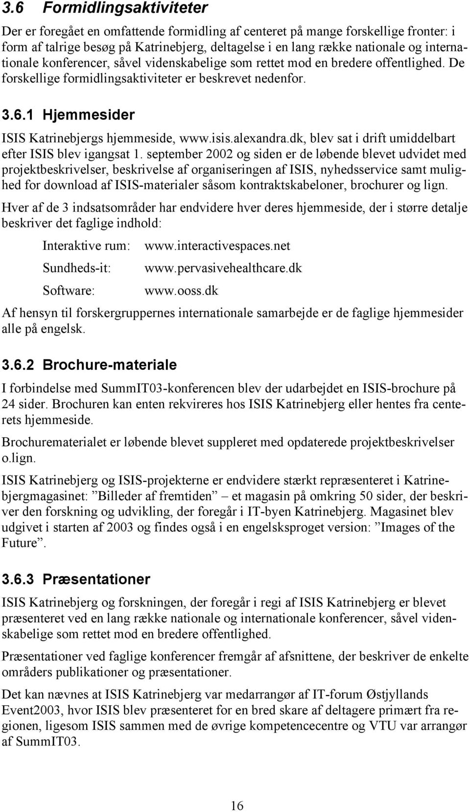 1 Hjemmesider ISIS Katrinebjergs hjemmeside, www.isis.alexandra.dk, blev sat i drift umiddelbart efter ISIS blev igangsat 1.