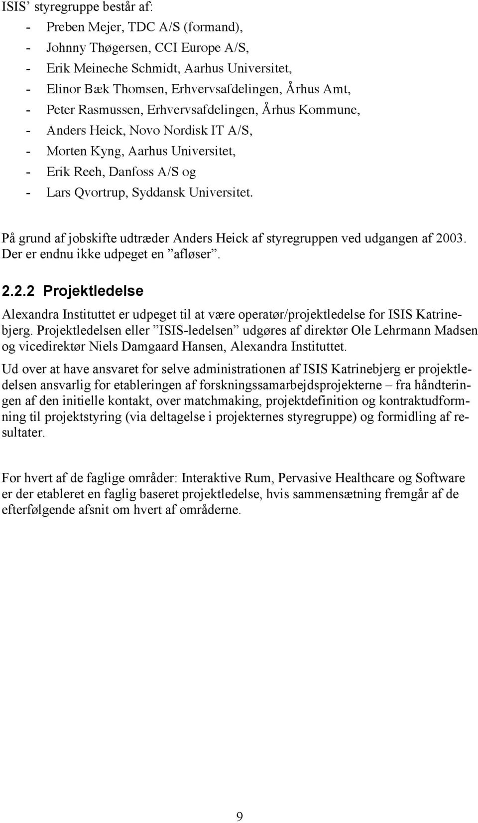På grund af jobskifte udtræder Anders Heick af styregruppen ved udgangen af 2003. Der er endnu ikke udpeget en afløser. 2.2.2 Projektledelse Alexandra Instituttet er udpeget til at være operatør/projektledelse for ISIS Katrinebjerg.
