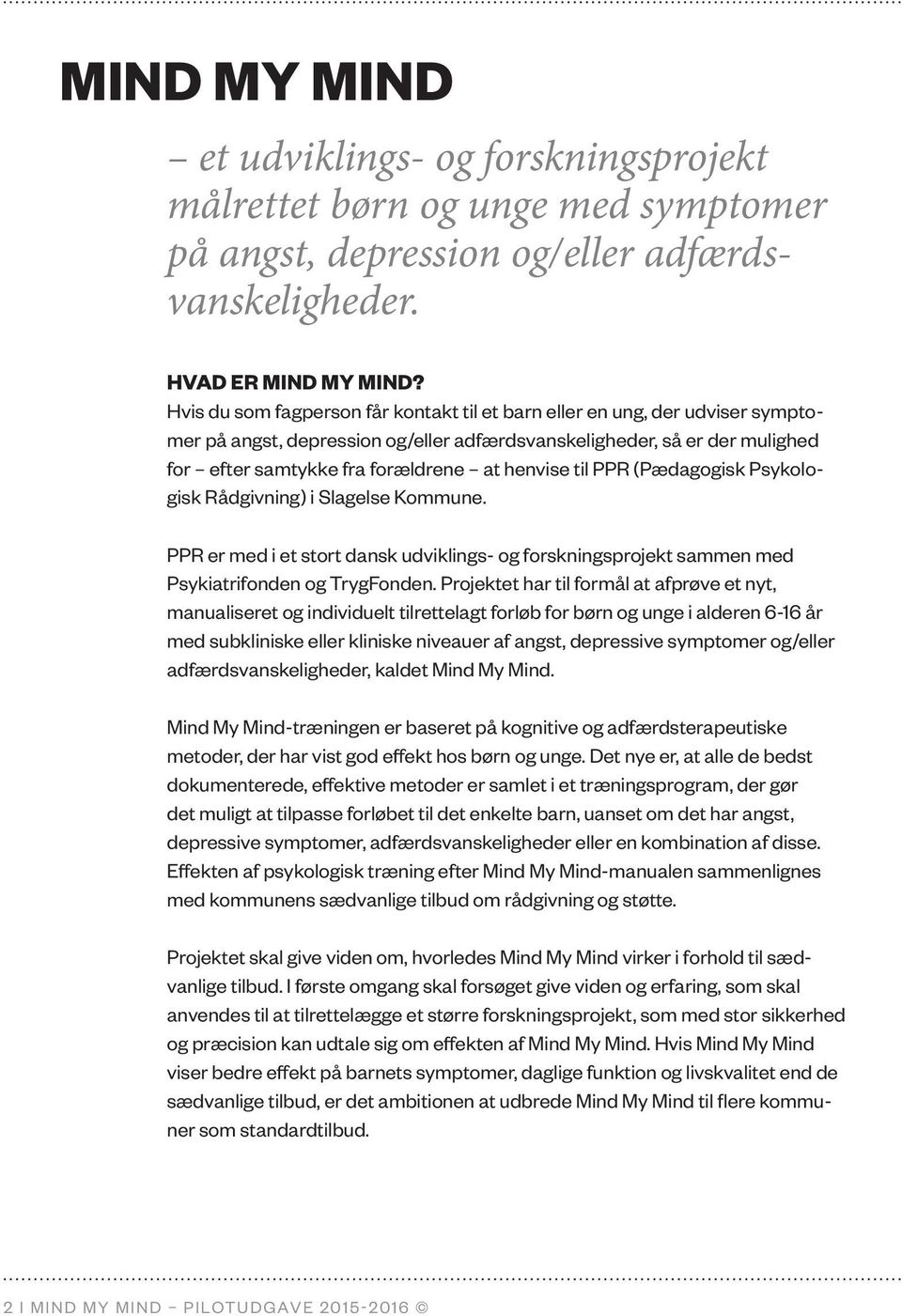til PPR (Pædagogisk Psykologisk Rådgivning) i Slagelse Kommune. PPR er med i et stort dansk udviklings- og forskningsprojekt sammen med Psykiatrifonden og TrygFonden.