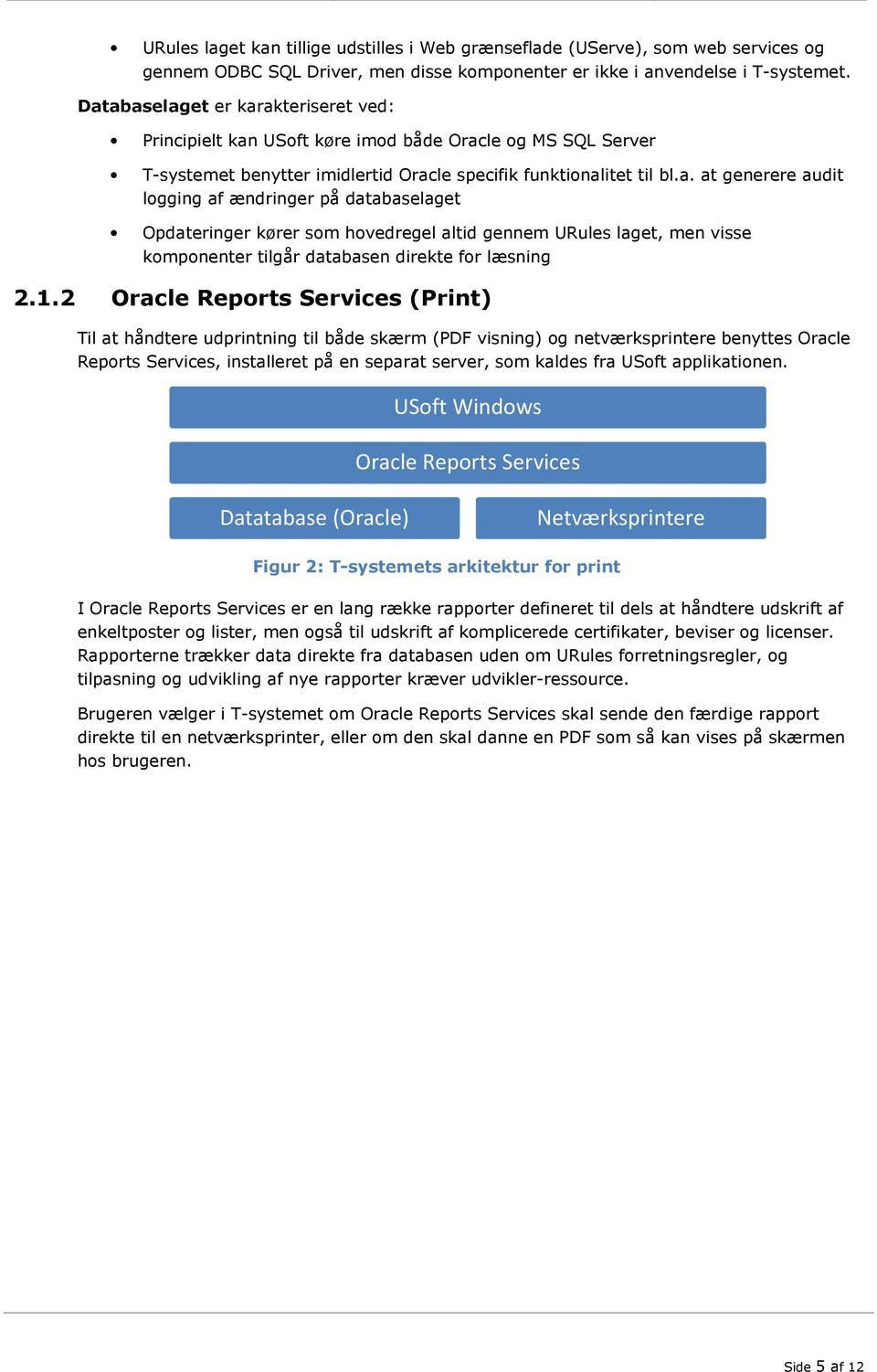 1.2 Oracle Reports Services (Print) Til at håndtere udprintning til både skærm (PDF visning) og netværksprintere benyttes Oracle Reports Services, installeret på en separat server, som kaldes fra