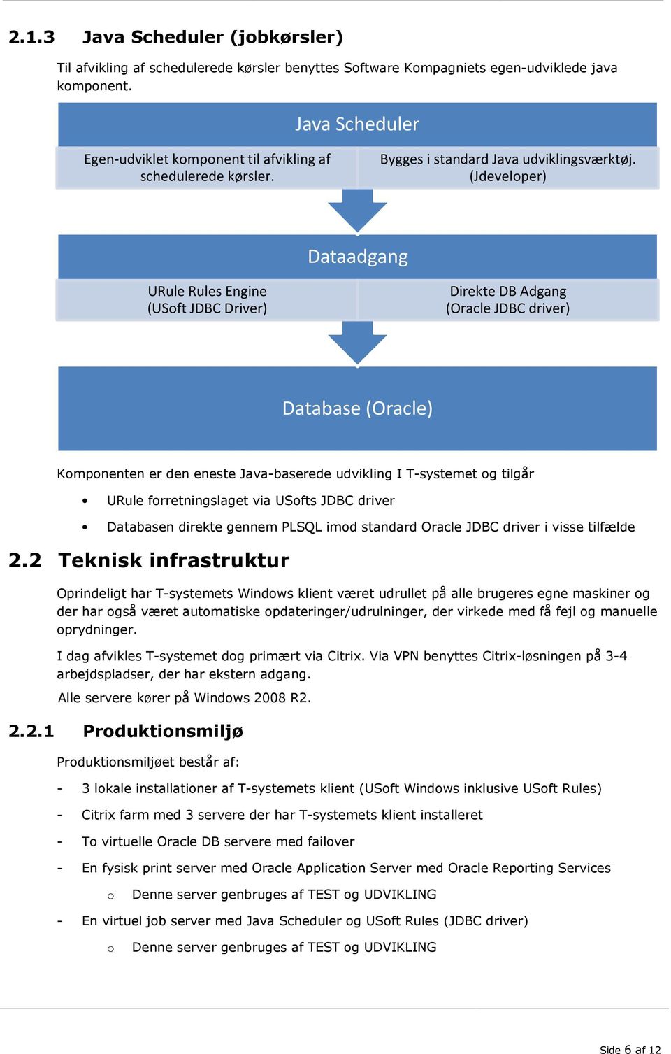 (Jdeveloper) Dataadgang URule Rules Engine (USoft JDBC Driver) Direkte DB Adgang (Oracle JDBC driver) Database (Oracle) Komponenten er den eneste Java-baserede udvikling I T-systemet og tilgår URule