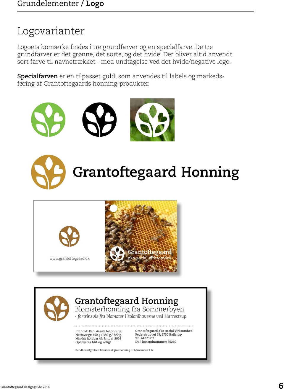 Specialfarven er en tilpasset guld, som anvendes til labels og markedsføring af Grantoftegaards honning-produkter. www.grantoftegaard.