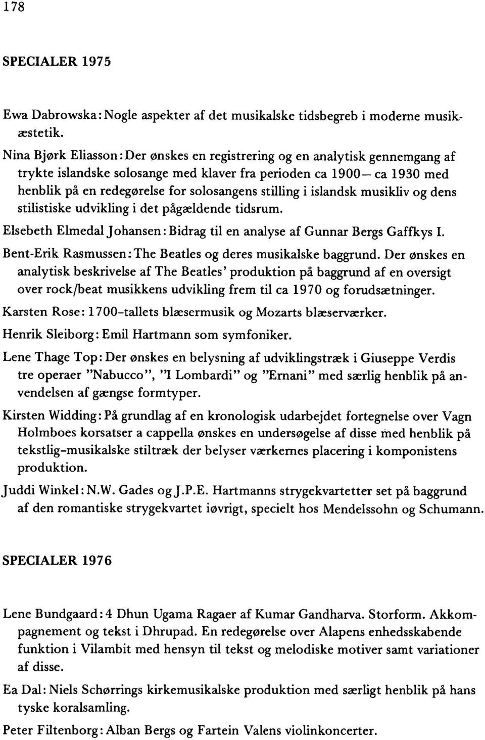 Elsebeth Elmedal Johansen: Bidrag til en analyse af Gunnar Bergs Gaffkys I. Bent-Erik Rasmussen:The Beatles og deres musikalske baggrund.