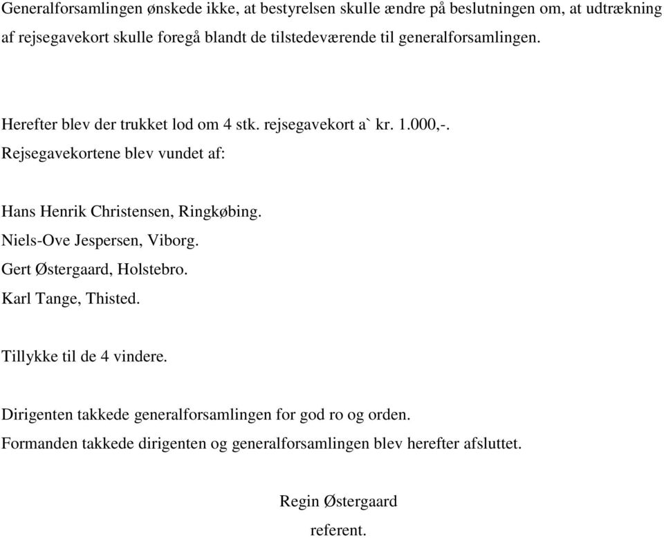 Rejsegavekortene blev vundet af: Hans Henrik Christensen, Ringkøbing. Niels-Ove Jespersen, Viborg. Gert Østergaard, Holstebro. Karl Tange, Thisted.