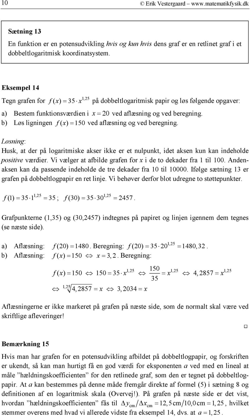 b) Løs ligningen f ( ) = 150 ved flæsning og ved beregning. Løsning: Husk, t der på logritmiske kser ikke er et nulpunkt, idet ksen kun kn indeholde positive værdier.
