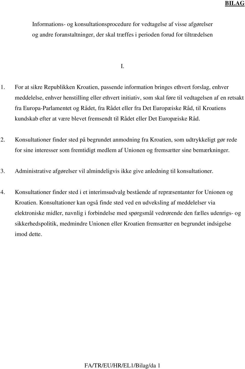 Europa-Parlamentet og Rådet, fra Rådet eller fra Det Europæiske Råd, til Kroatiens kundskab efter at være blevet fremsendt til Rådet eller Det Europæiske Råd. 2.