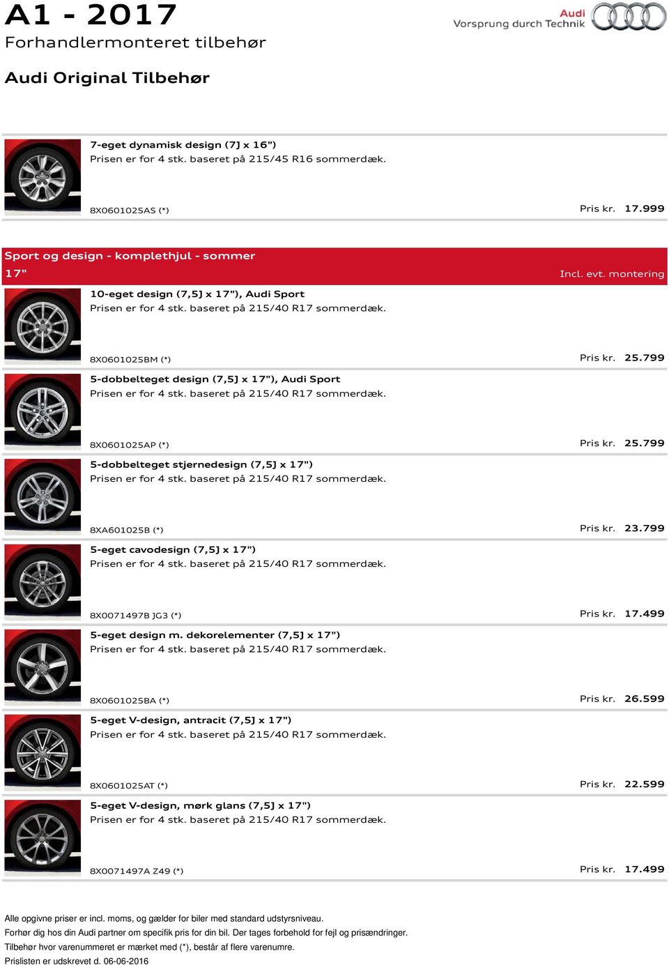 799 5-dobbelteget design (7,5J x 17"), Audi Sport Prisen er for 4 stk. baseret på 215/40 R17 sommerdæk. 8X0601025AP (*) Pris kr. 25.799 5-dobbelteget stjernedesign (7,5J x 17") Prisen er for 4 stk.