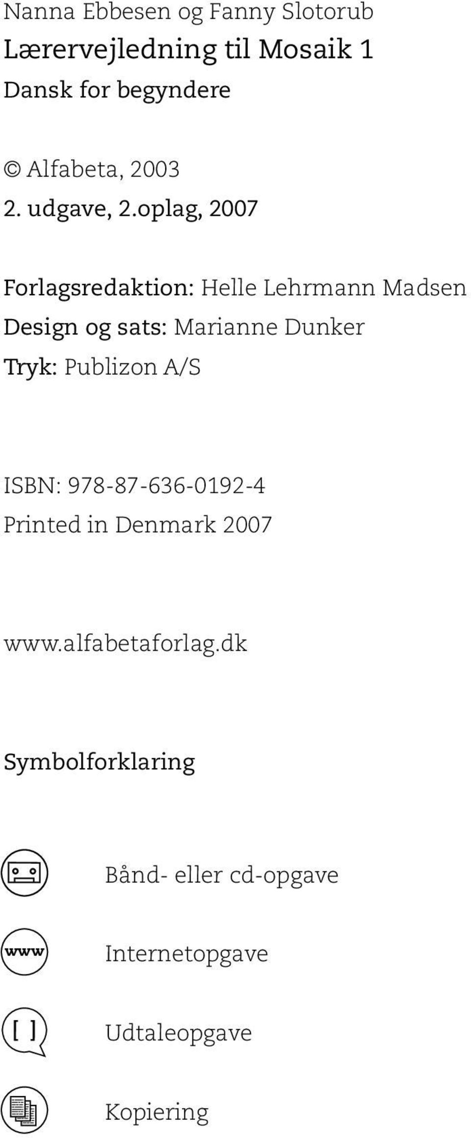 oplag, 2007 Forlagsredaktion: Helle Lehrmann Madsen Design og sats: Marianne Dunker Tryk: