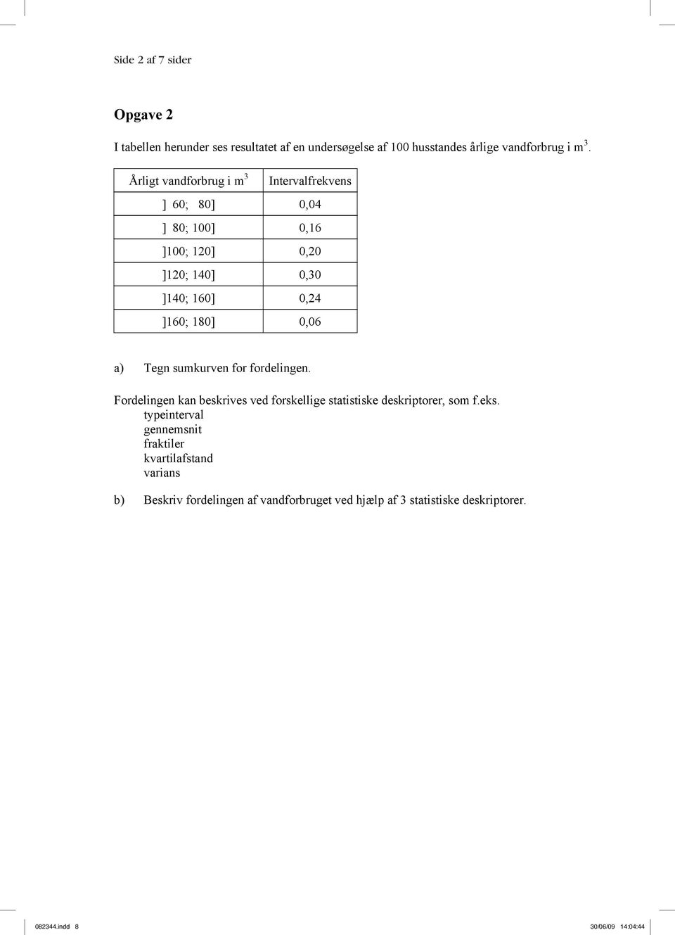 a) Tegn sumkurven for fordelingen. Fordelingen kan beskrives ved forskellige statistiske deskriptorer, som f.eks.
