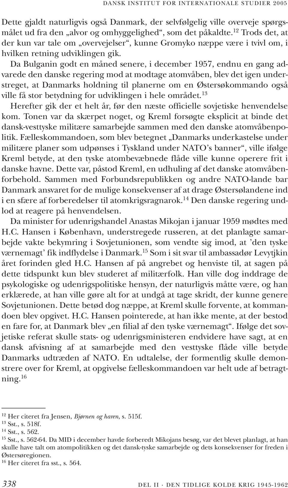 Da Bulganin godt en måned senere, i december 1957, endnu en gang advarede den danske regering mod at modtage atomvåben, blev det igen understreget, at Danmarks holdning til planerne om en