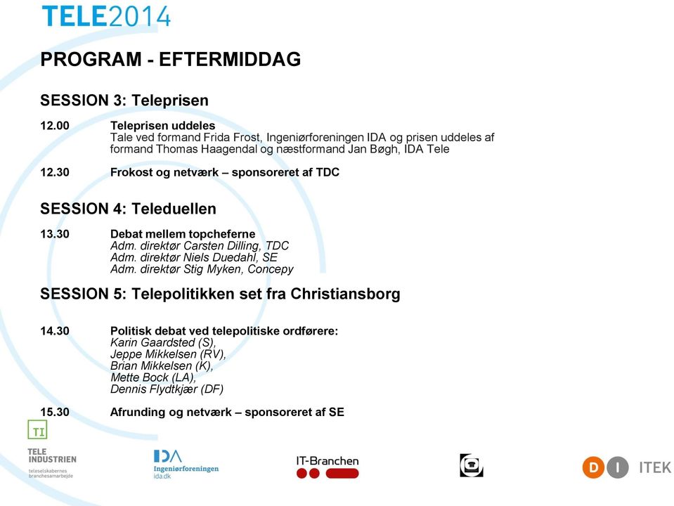 30 Frokost og netværk sponsoreret af TDC SESSION 4: Teleduellen 13.30 Debat mellem topcheferne Adm. direktør Carsten Dilling, TDC Adm.