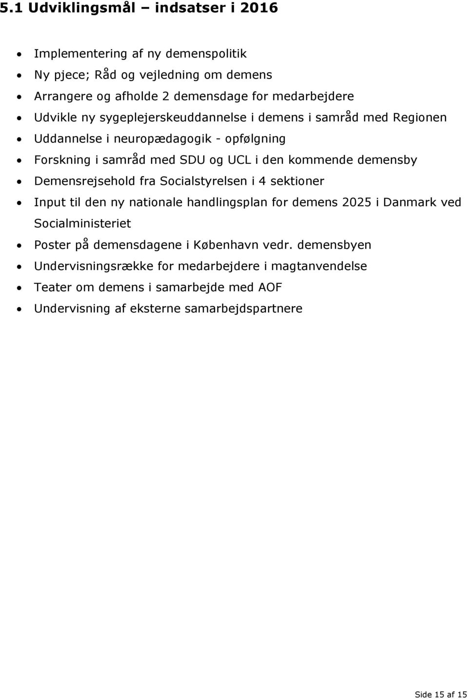 Demensrejsehold fra Socialstyrelsen i 4 sektioner Input til den ny nationale handlingsplan for demens 2025 i Danmark ved Socialministeriet Poster på demensdagene i