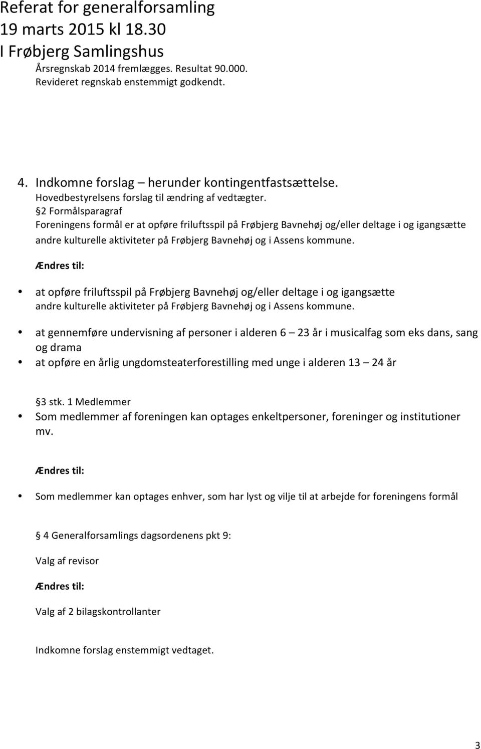 at opføre friluftsspil på Frøbjerg Bavnehøj og/eller deltage i og igangsætte andre kulturelle aktiviteter på Frøbjerg Bavnehøj og i Assens kommune.